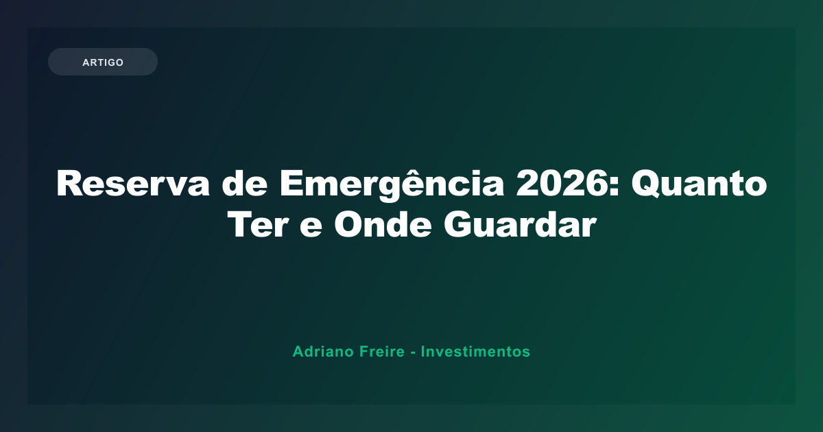 Reserva de Emergência 2026: Quanto Ter e Onde Guardar